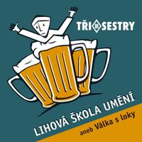 Tři Sestry - Lihova &scaron;kola Uměn&iacute; Aneb V&aacute;lka S Loky