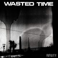 Wasted Time - Futility