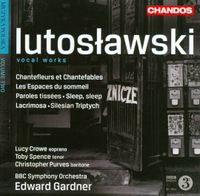Lucy Crowe, Toby Spence, Christopher Purves, BBC Symphony Orchestra & Edward Gardner - Lutosławski: Vocal Works