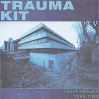 TRAUMA KIT - TRAIN WRECKS TAKE TIME