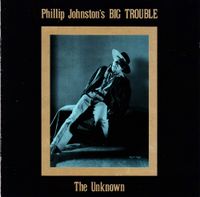 Phillip Johnston's Big Trouble - The Unknown