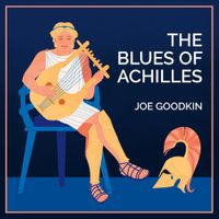Joe Goodkin - The Blues of Achilles