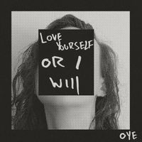 Oye - Love Yourself or I will