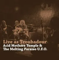Acid Mothers Temple & the Melting Paraiso U.F.O. - Live As Troubadour