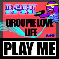 Bare - Groupie Love / Life