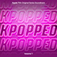 Various Artists - KPOPPED (Apple TV+ Original Series Soundtrack) Vol. 1