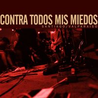 Contra Todos Mis Miedos - Santiago / Valpara&iacute;so