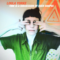 Loula Yorke - Time Is a Succession of Such Shapes