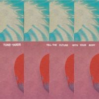 Tune-Yards - Tell The Future With Your Body