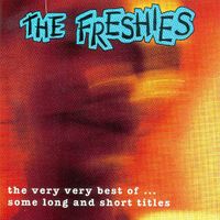 The Freshies - The Very Very Best Of... Some Long And Short Titles