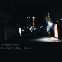 Hirotaka Shirotsubaki - Lost Cityscapes and Signs of You and Me