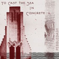 Pebbledash - To Cast The Sea In Concrete
