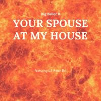 Big Baller B - Your Spouse at my House