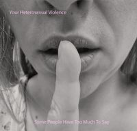 Your Heterosexual Violence - Some People Have Too Much To Say