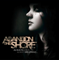 Abandon The Shore - Always Alive, Always Breathing...