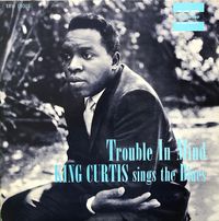 King Curtis - Trouble In Mind