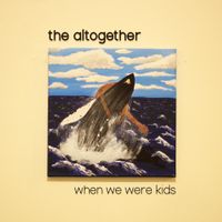 The Altogether - When We Were Kids