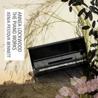 Xenia Pestova Bennett - Annea Lockwood: The Piano Works