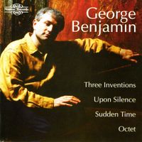 George Benjamin - Three Inventions; Upon Silence; Sudden Time; Octet