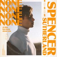 Spencer Sutherland - NONE of this has been about you