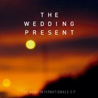 The Wedding Present - The Home Internationals