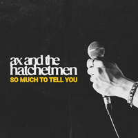 Ax and the Hatchetmen - So Much To Tell You