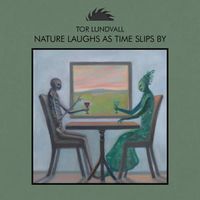 Tor Lundvall - Nature Laughs As Time Slips By