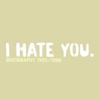I Hate You - Discography 1995/1998