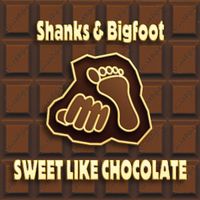 Shanks & Bigfoot - Sweet like Chocolate