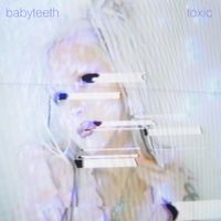 Babyteeth - Toxic