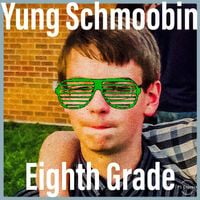 Yung Schmoobin - Eighth Grade