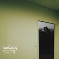 Spanish Love Songs - A Brief Intermission In The Flattening of Time