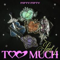 FIFTY FIFTY - TOO MUCH Part 1.
