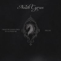 Noah Cyrus - I WANT MY LOVED ONES TO GO WITH ME (DELUXE)