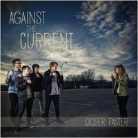Against The Current - Closer, Faster