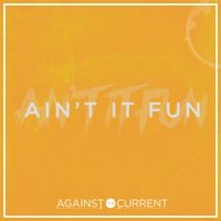 Against The Current - Ain't It Fun