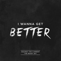 Against The Current - I Wanna Get Better