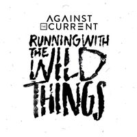 Against The Current - Running with the Wild Things