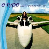 E-Type - I Just Wanna Be with You