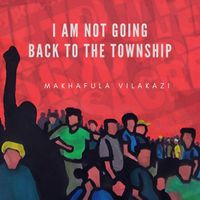 Makhafula Vilakazi - I Am Not Going Back To The Township