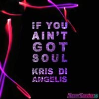Kris Di Angelis - If You Ain't Got Soul (Vocal Club Mix)