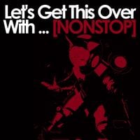 three - Let's Get This Over With... (NONSTOP)
