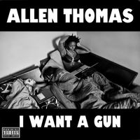 Allen Thomas - I Want a Gun