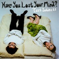 Test Subjects - Have You Lost Your Mind