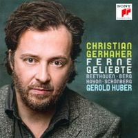 Christian Gerhaher - Ferne Geliebte: Beethoven; Berg; Haydn; Sch&ouml;nberg