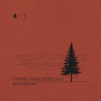 I Think I Need More Sun - Beauty Will Fade