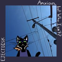 EJECTDISK - Anxious, But Who Isn't?
