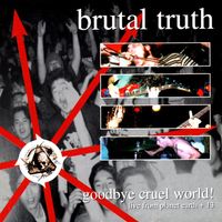 Brutal Truth - Goodbye Cruel World!