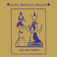 Body Without Organs - Isis and Thoth