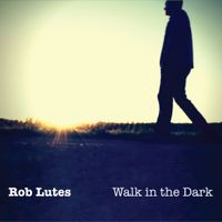 Rob Lutes - Walk In The Dark